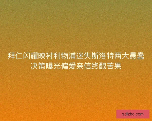 拜仁闪耀映衬利物浦迷失斯洛特两大愚蠢决策曝光偏爱亲信终酿苦果
